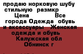 продаю норковую шубу, стильную, размкр 50-52 › Цена ­ 85 000 - Все города Одежда, обувь и аксессуары » Женская одежда и обувь   . Калужская обл.,Обнинск г.